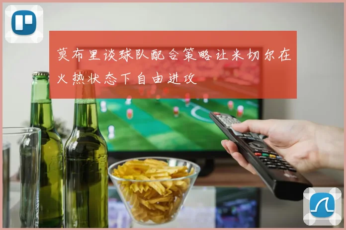 莫布里谈球队配合策略让米切尔在火热状态下自由进攻