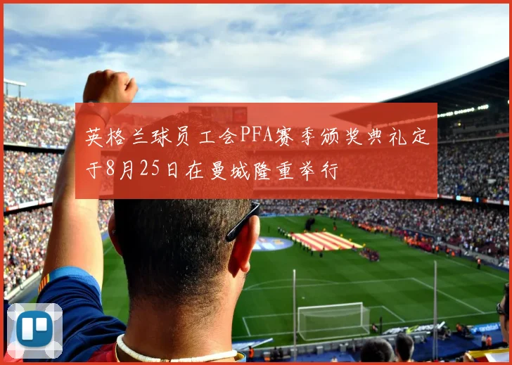英格兰球员工会PFA赛季颁奖典礼定于8月25日在曼城隆重举行